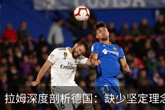拉姆深度剖析德国：缺少坚定理念及延续性，我们的球员不比谁差