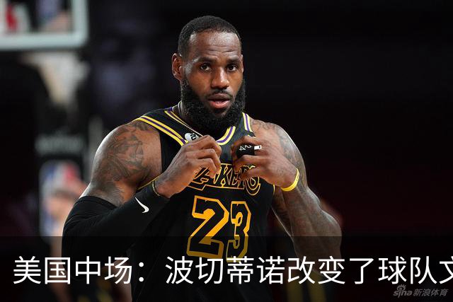 美国中场：波切蒂诺改变了球队文化，灌输了不接受任何垃圾的心态